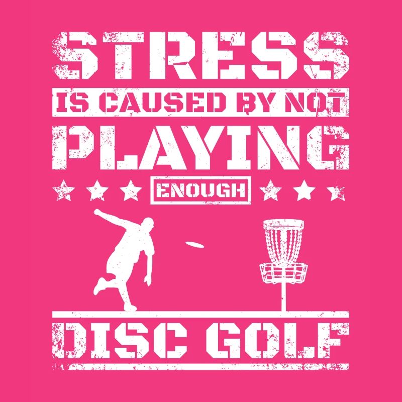 Stress is caused by not playing enough Disc Golf