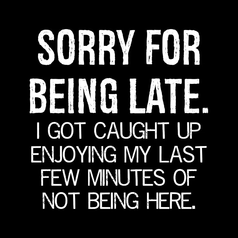 SORRY FOR BEING LATE Funny Shirt