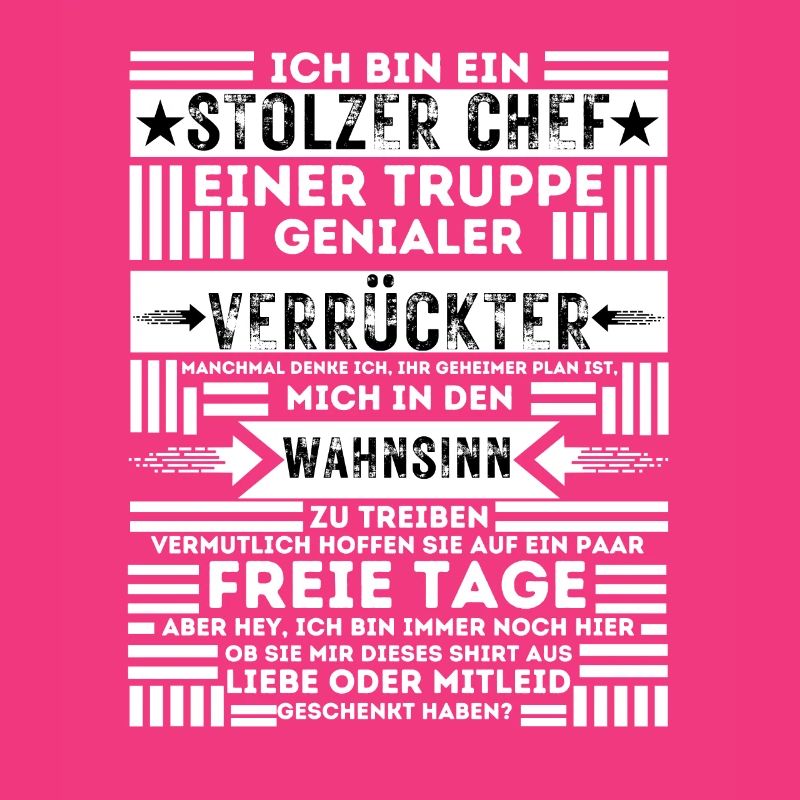 ICH BIN EIN STOLZER CHEF EINER TRUPPE VERRÜCKTER