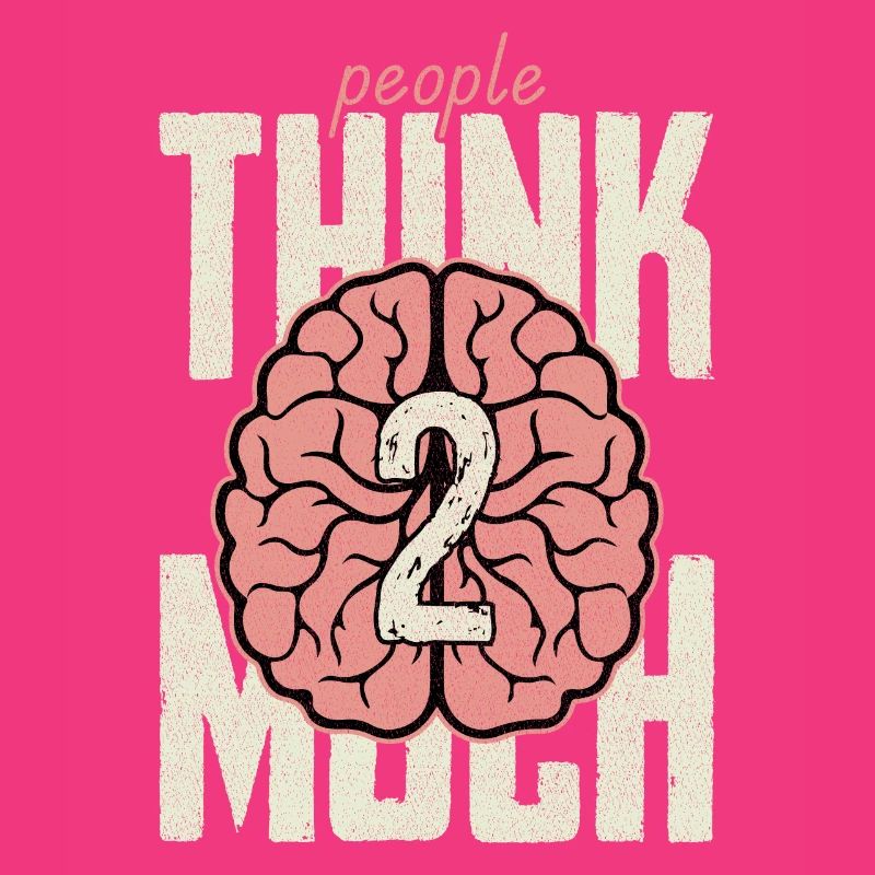 people think 2 much
