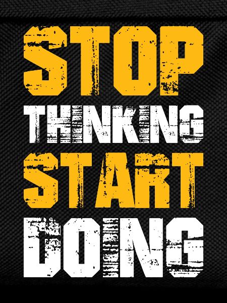 stop thinking start doing