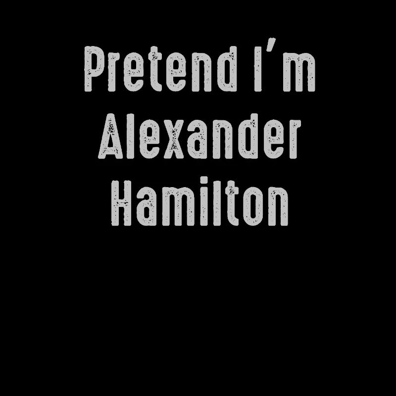 Pretend I'm Alexander Hamilton Easy Funny Costume