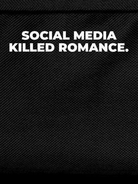 SOCIAL MEDIA KILLED ROMANCE