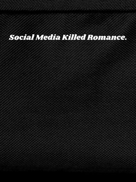 SOCIAL MEDIA KILLED ROMANCE