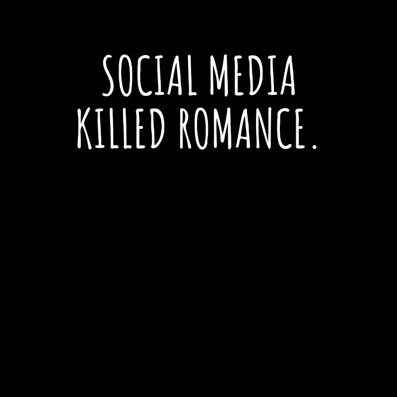 SOCIAL MEDIA KILLED ROMANCE