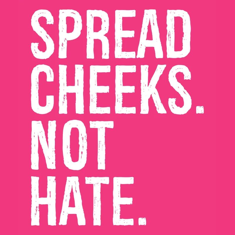 spread cheeks not hate