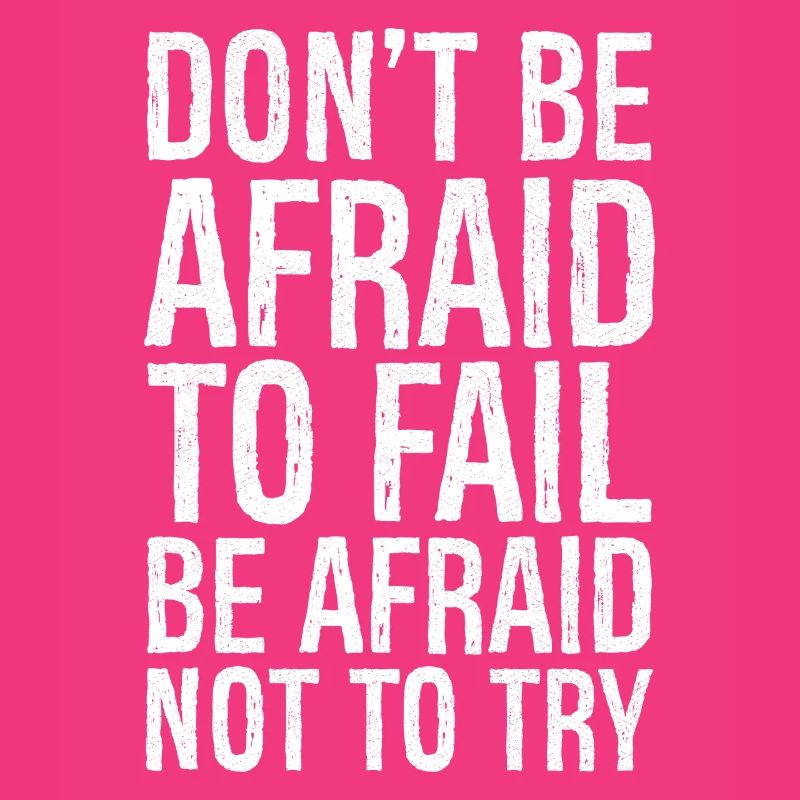 don't be afraid to fail be afraid not to try