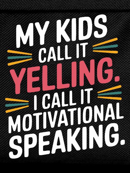 My kids call it yelling