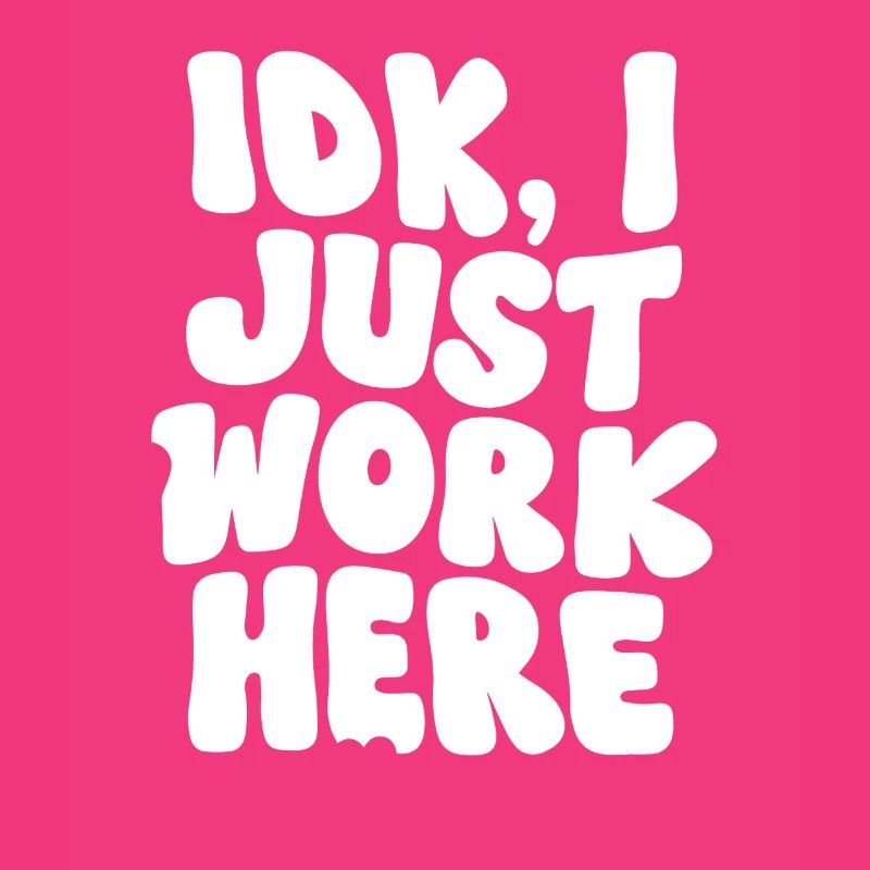 IDK I Just Work Here Bold Statement Design