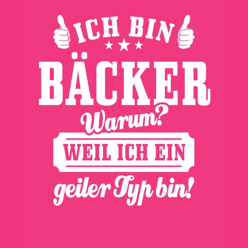 Ich bin Bäcker weil ich ein geiler Typ bin, Spruch