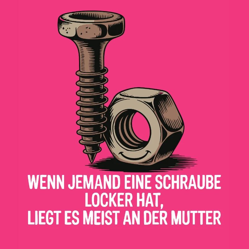 Wenn jemand eine Schraube locker hat Mutter Spruch