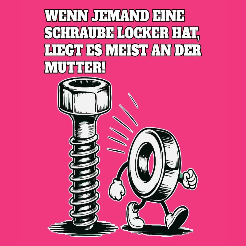 Wenn jemand eine Schraube locker hat Mutter Spruch