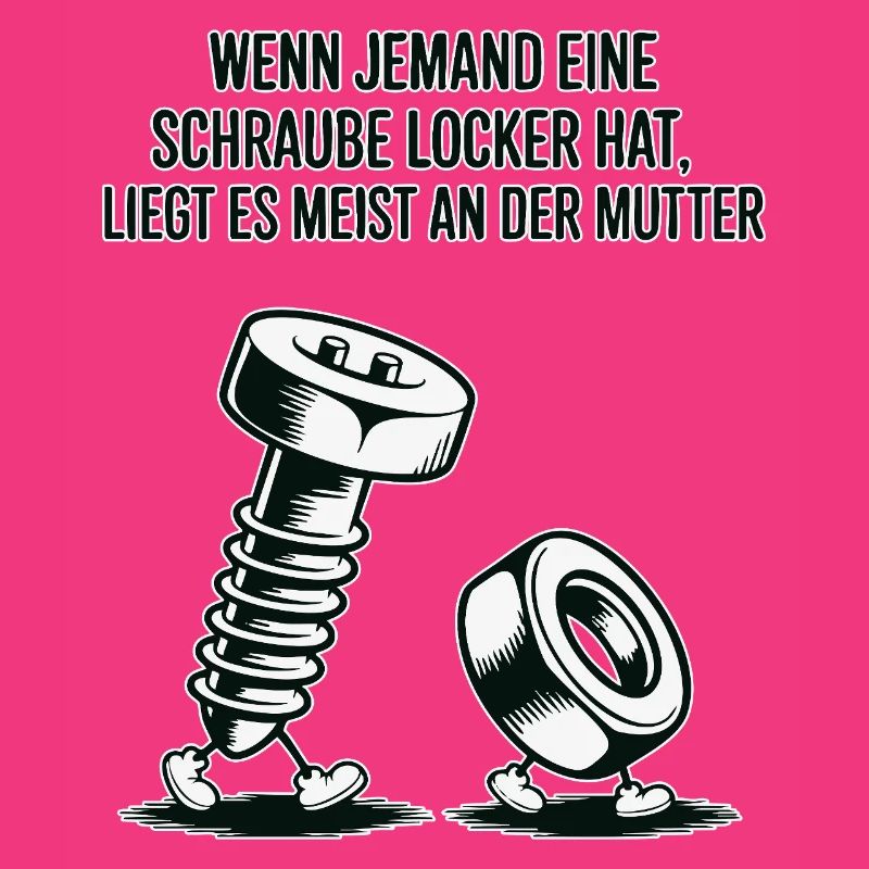 Wenn jemand eine Schraube locker hat Mutter Spruch