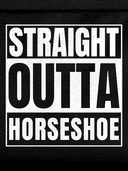 STRAIGHT OUTTA HORSESHOE