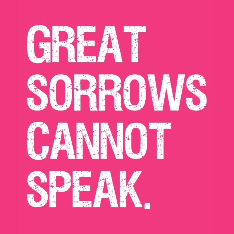 great sorrows cannot speak