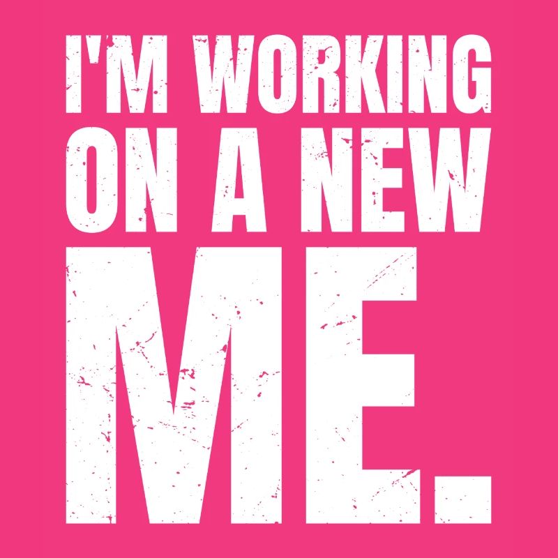 I'm working on a new me