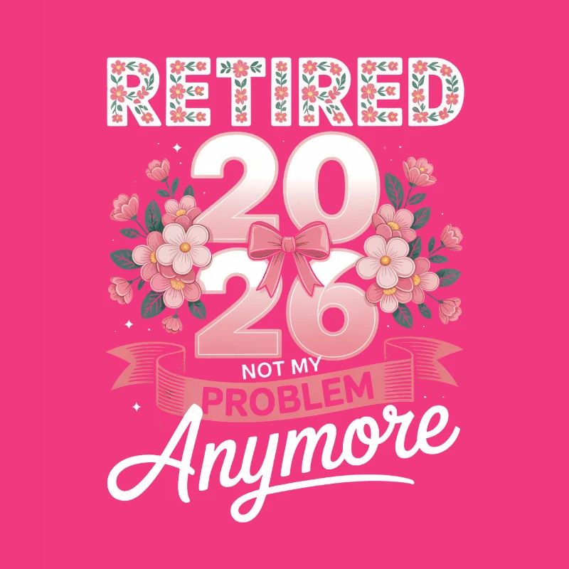 Retired 2026 Not My Problem Anymore