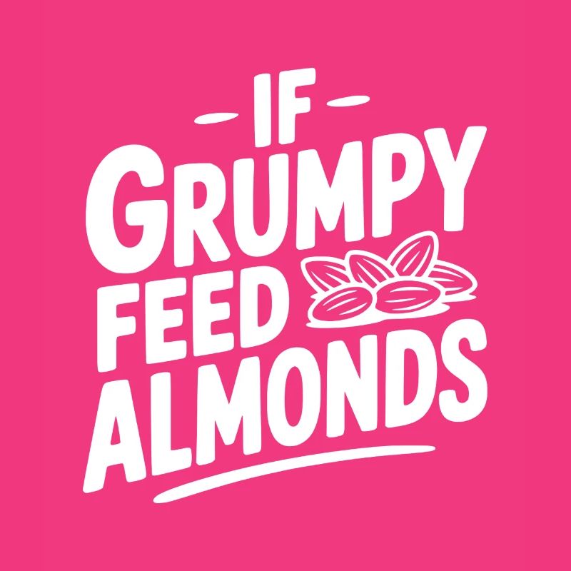 If Grumpy Feed Almonds