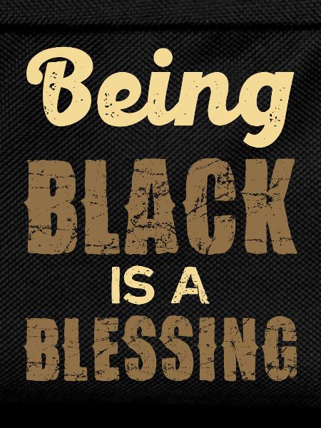 Being Black is a Blessing