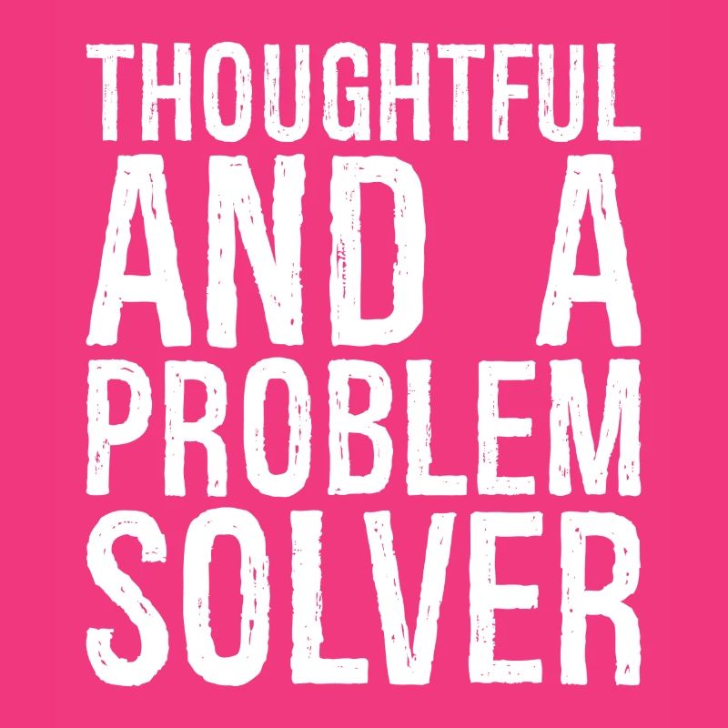 thoughtful and- a problem solver