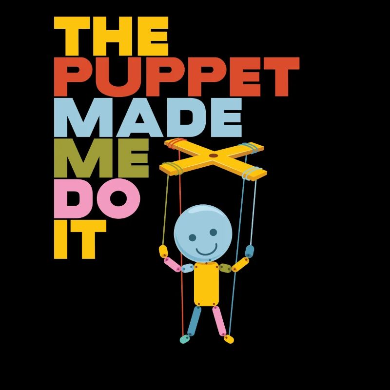 The Puppet Made Me Do It