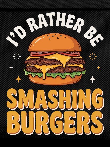 I'd rather smash burgers.