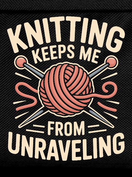 Knitting Keeps Me From Unraveling