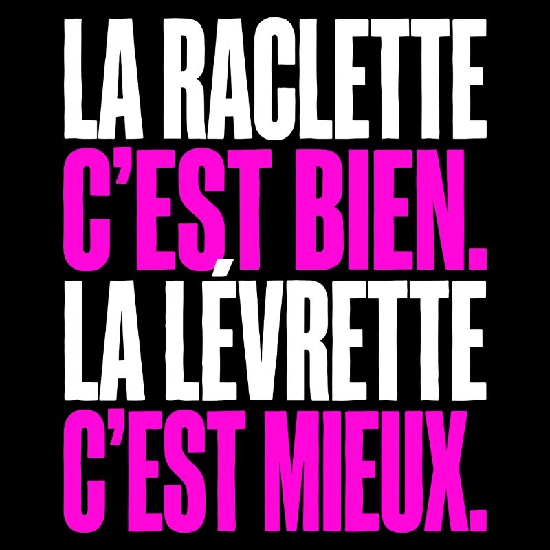 La raclette c-est bien La levrette c-est mie