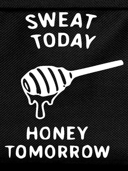 Sweat Today Honey Tomorrow