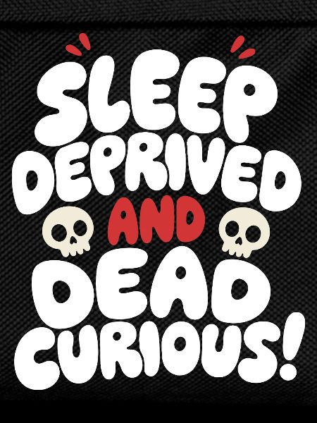 Sleep Deprived and Dead Curious