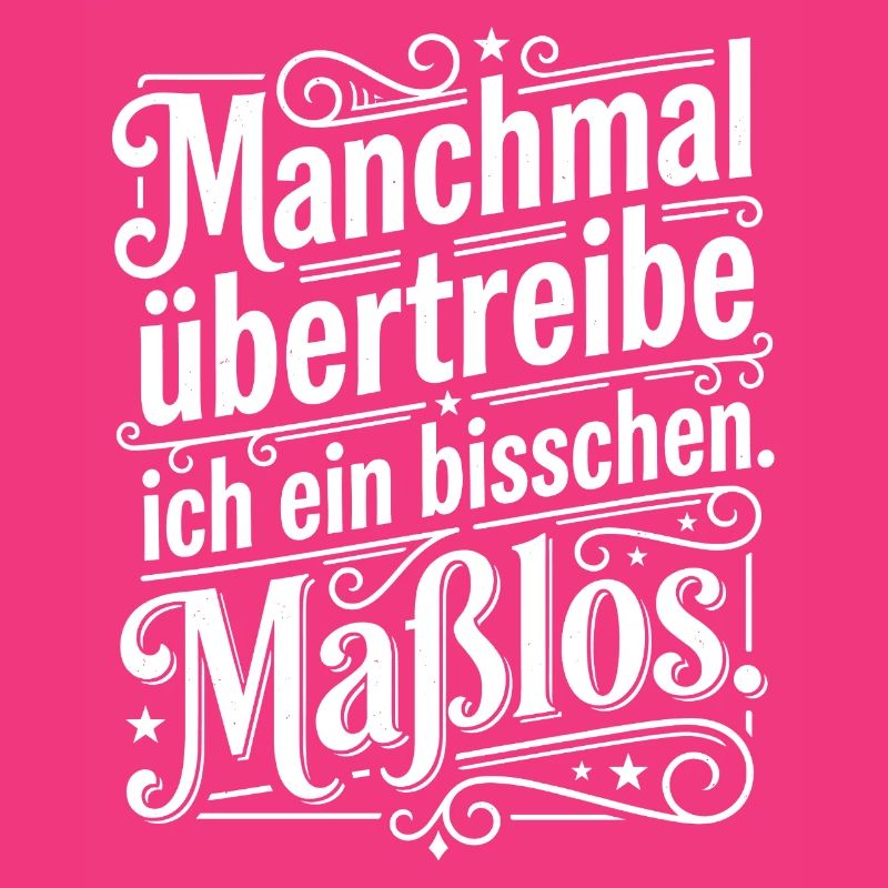Manchmal übertreibe ich ein bisschen
