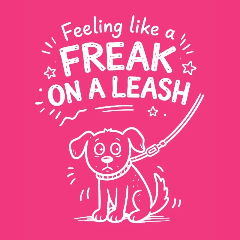 Feeling Like A Freak On A Leash Statement