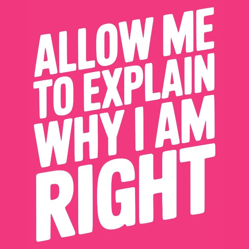 Allow Me To Explain Why I Am Right