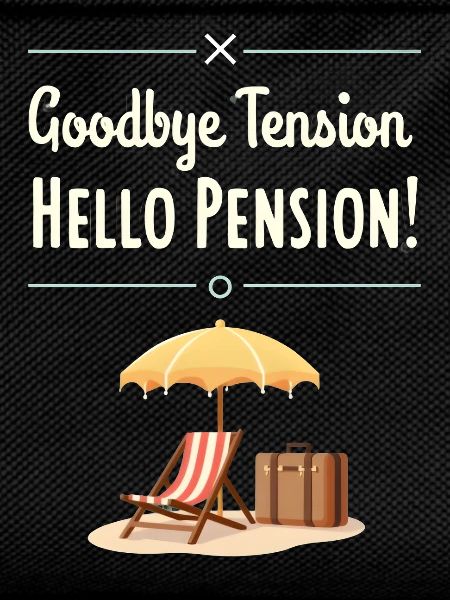 Goodbye Tension, Hello Pension!