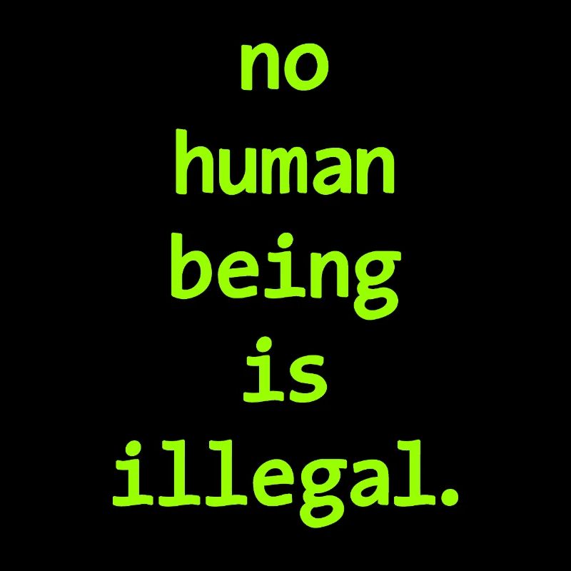 no numan being is illegal No one is illegal