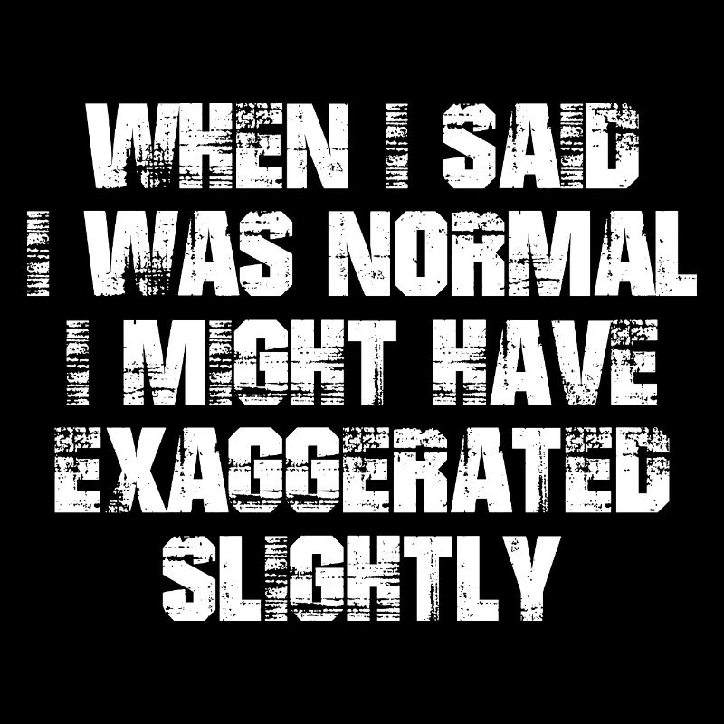 when I said I was normal I might have exaggerated