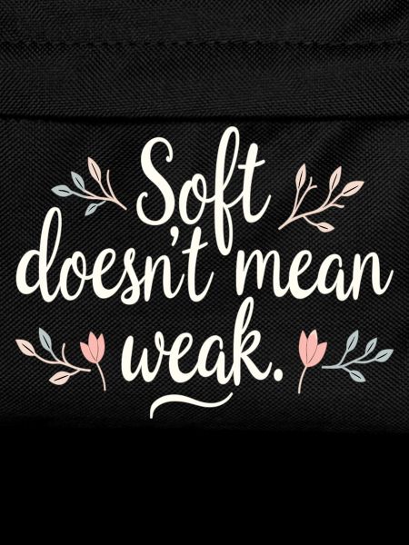 Soft Doesn't Mean Weak – Self-Love
