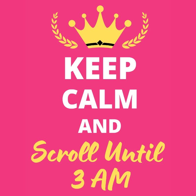 Keep Calm and Scroll Until 3 AM