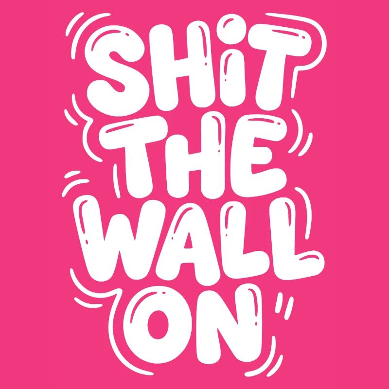 Shit the wall on