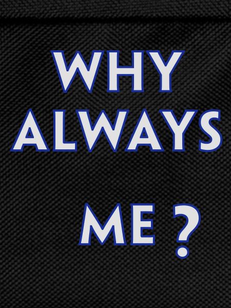 Why Always Me
