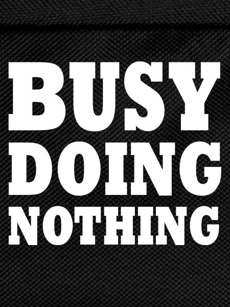 busy doing nothing