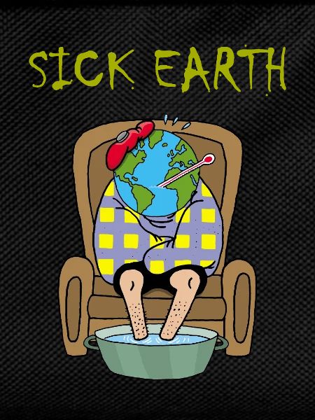 Planet Earth is sick
