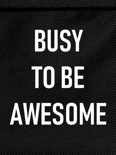 Busy to be awesome