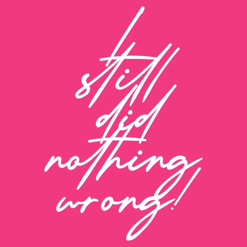 I still did nothing wrong!