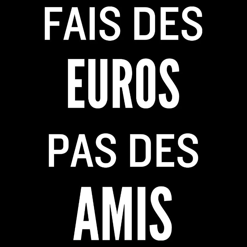 Fais Des Euros Pas Des Amis – Design Citation Stre