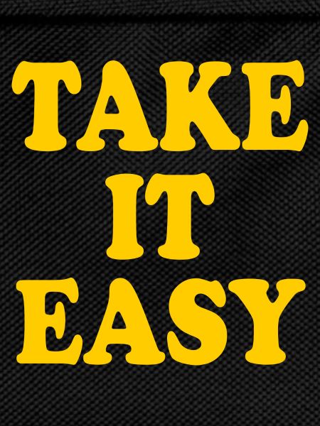 Take it easy