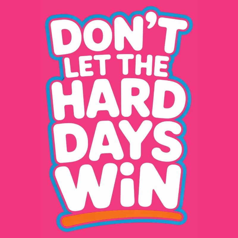 Dont Let The Hard Days Win