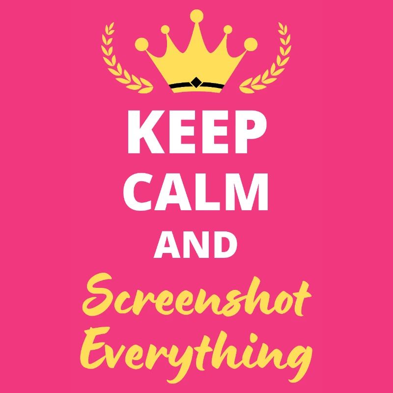 “Keep Calm and Screenshot Everything” - Digital