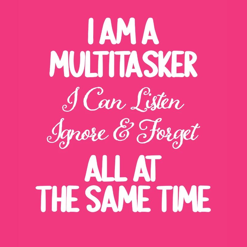 I Am A Multitasker I Can Listen Ignore Forget