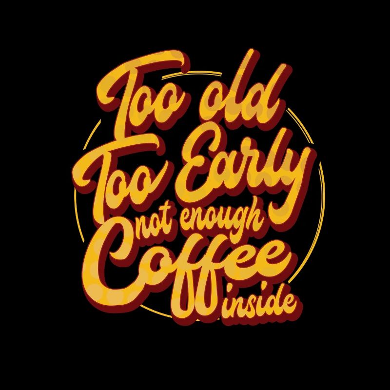 Too Old, Too Early, not enough Coffee inside